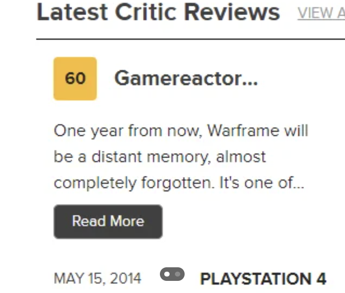 screenshot - Latest Critic Reviews View A 60 Gamereactor... One year from now, Warframe will be a distant memory, almost completely forgotten. It's one of... Read More Playstation 4